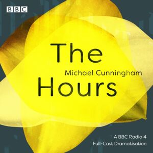 BBC Audio, A Division Of Random House The Hours : A Bbc Radio 4 Full-Cast Dramatisation BBC Audio, A Division Of Random House The Hours : A Bbc Radio 4 Full-Cast Dramatisation