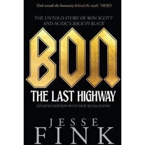 Bonnier Books Ltd Bon: The Last Highway : The Untold Story Of Bon Scott And Ac/dc'S Back In Black Bonnier Books Ltd Bon: The Last Highway : The Untold Story Of Bon Scott And Ac/dc'S Back In Black