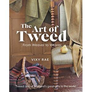 Bonnier Books Ltd The Art Of Tweed : From Weaver To Wearer Bonnier Books Ltd The Art Of Tweed : From Weaver To Wearer