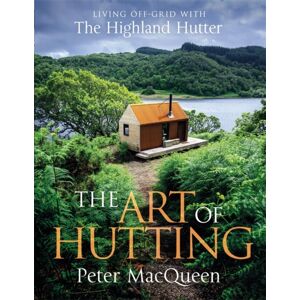 Bonnier Books Ltd The Art Of Hutting : Living Off-Grid With The Highland Hutter Bonnier Books Ltd The Art Of Hutting : Living Off-Grid With The Highland Hutter