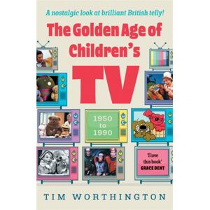 Bonnier Books Ltd The Golden Age Of Children'S Tv : The Shows We Loved Growing-Up, The Perfect Gift Bonnier Books Ltd The Golden Age Of Children'S Tv : The Shows We Loved Growing-Up, The Perfect Gift