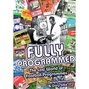 Pitch Publishing Ltd Fully Programmed : The Lost World Of Football Programmes Pitch Publishing Ltd Fully Programmed : The Lost World Of Football Programmes