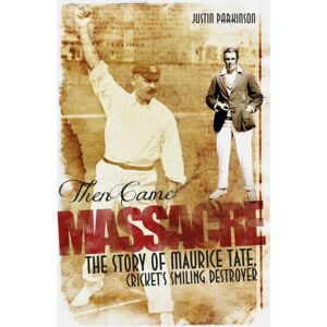 Pitch Publishing Ltd Then Came Massacre : The Story Of England'S Maurice Tate Pitch Publishing Ltd Then Came Massacre : The Story Of England'S Maurice Tate