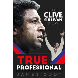 Pitch Publishing Ltd True Professional : The Clive Sullivan Story Pitch Publishing Ltd True Professional : The Clive Sullivan Story