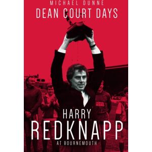 Pitch Publishing Ltd Dean Court Days : Harry Redknapp'S Reign At Bournemouth Pitch Publishing Ltd Dean Court Days : Harry Redknapp'S Reign At Bournemouth