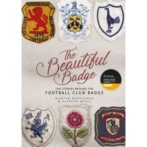 Pitch Publishing Ltd The Beautiful Badge : The Stories Behind The Football Club Badge Pitch Publishing Ltd The Beautiful Badge : The Stories Behind The Football Club Badge