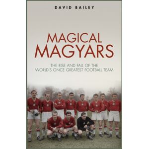 Pitch Publishing Ltd Magical Magyars : The Rise And Fall Of The World'S Once Greatest Football Team Pitch Publishing Ltd Magical Magyars : The Rise And Fall Of The World'S Once Greatest Football Team
