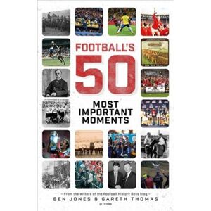 Pitch Publishing Ltd Football'S Fifty Most Important Moments : From The Writers Of The Football History Boys Blog Pitch Publishing Ltd Football'S Fifty Most Important Moments : From The Writers Of The Football History Boys Blog