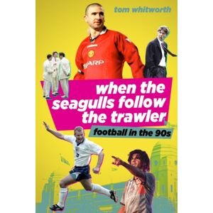 Pitch Publishing Ltd When The Seagulls Follow The Trawler : Football In The 90s Pitch Publishing Ltd When The Seagulls Follow The Trawler : Football In The 90s