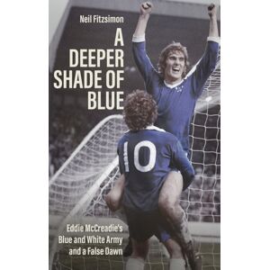 Pitch Publishing Ltd A Deeper Shade Of Blue : Eddie Mccreadie'S Blue And White Army And A False Dawn Pitch Publishing Ltd A Deeper Shade Of Blue : Eddie Mccreadie'S Blue And White Army And A False Dawn
