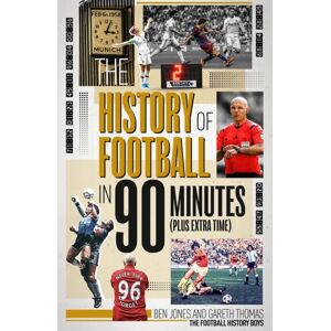 Pitch Publishing Ltd The History Of Football In 90 Minutes : (Plus Extra-Time) Pitch Publishing Ltd The History Of Football In 90 Minutes : (Plus Extra-Time)