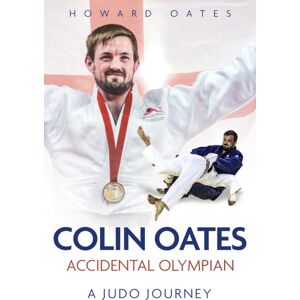 Pitch Publishing Ltd Accidental Olympian : Colin Oates, A Judo Journey Pitch Publishing Ltd Accidental Olympian : Colin Oates, A Judo Journey