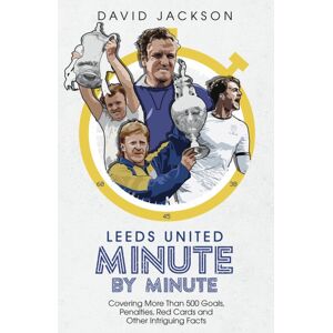 Pitch Publishing Ltd Leeds United Minute By Minute : Covering More Than 500 Goals, Penalties, Red Cards And Other Intriguing Facts Pitch Publishing Ltd Leeds United Minute By Minute : Covering More Than 500 Goals, Penalties, Red Cards And Other Intriguing Facts