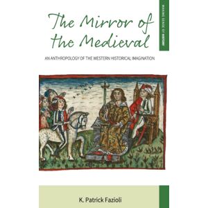 Berghahn Books The Mirror Of The Medieval : An Anthropology Of The Western Historical Imagination Berghahn Books The Mirror Of The Medieval : An Anthropology Of The Western Historical Imagination