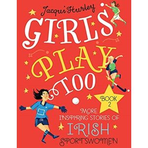 Merrion Press Girls Play Too Book 2 : More Inspiring Stories Of Irish Sportswomen Merrion Press Girls Play Too Book 2 : More Inspiring Stories Of Irish Sportswomen
