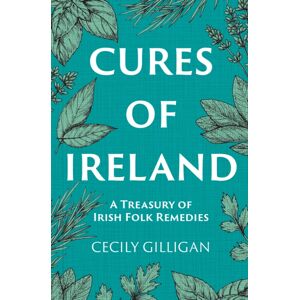Merrion Press Cures Of Ireland : A Treasury Of Irish Folk Remedies Merrion Press Cures Of Ireland : A Treasury Of Irish Folk Remedies