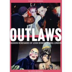 Scala Arts & Heritage Publishers Ltd Outlaws : Fashion Renegades Of Leigh Bowery'S 1980s London Scala Arts & Heritage Publishers Ltd Outlaws : Fashion Renegades Of Leigh Bowery'S 1980s London