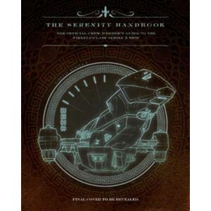Titan Books Ltd The Serenity Handbook : The Official Crew Member'S Guide To The Firefly-Class Series 3 Ship Titan Books Ltd The Serenity Handbook : The Official Crew Member'S Guide To The Firefly-Class Series 3 Ship