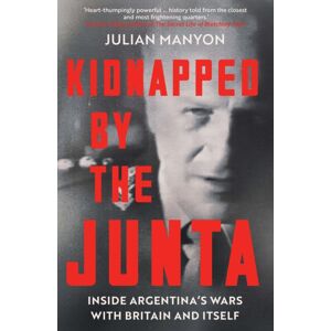 Icon Books Kidnapped By The Junta : Inside Argentina'S Wars With Britain And Itself Icon Books Kidnapped By The Junta : Inside Argentina'S Wars With Britain And Itself