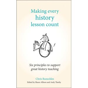 Crown House Publishing Making Every History Lesson Count : Six Principles To Support Great History Teaching Crown House Publishing Making Every History Lesson Count : Six Principles To Support Great History Teaching