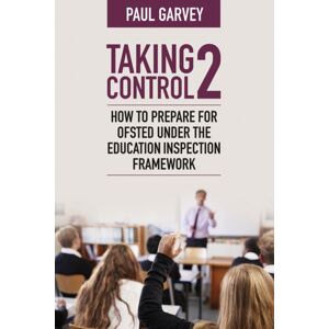 Crown House Publishing Taking Control 2 : How To Prepare For Ofsted Under The Education Inspection Framework Crown House Publishing Taking Control 2 : How To Prepare For Ofsted Under The Education Inspection Framework