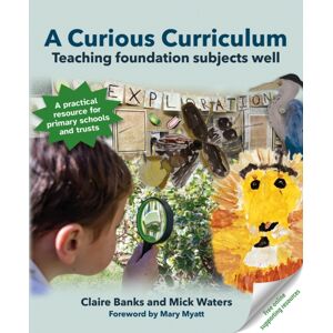 Crown House Publishing A Curious Curriculum : Teaching Foundation Subjects Well Crown House Publishing A Curious Curriculum : Teaching Foundation Subjects Well