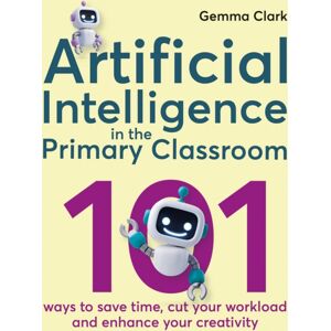Crown House Publishing Artificial Intelligence In The Primary Classroom : 101 Ways To Save Time, Cut Your Workload And Enhance Your Creativity Crown House Publishing Artificial Intelligence In The Primary Classroom : 101 Ways To Save Time, Cut Your Workload And Enhance Your Creativity