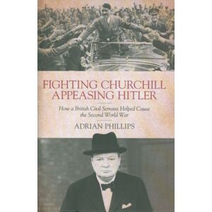 Biteback Publishing Fighting Churchill, Appeasing Hitler : How A British Civil Servant Helped Cause The Second World War Biteback Publishing Fighting Churchill, Appeasing Hitler : How A British Civil Servant Helped Cause The Second World War