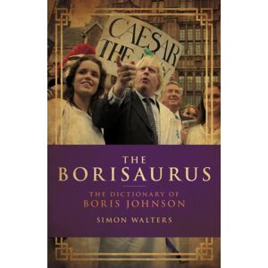 Biteback Publishing The Borisaurus : The Dictionary Of Boris Johnson Biteback Publishing The Borisaurus : The Dictionary Of Boris Johnson