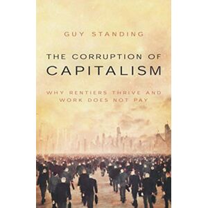 Biteback Publishing The Corruption Of Capitalism : Why Rentiers Thrive And Work Does Not Pay Biteback Publishing The Corruption Of Capitalism : Why Rentiers Thrive And Work Does Not Pay