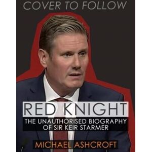 Biteback Publishing Red Knight : The Unauthorised Biography Of Sir Keir Starmer Biteback Publishing Red Knight : The Unauthorised Biography Of Sir Keir Starmer