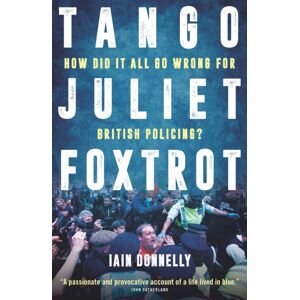 Biteback Publishing Tango Juliet Foxtrot : How Did It All Go Wrong For British Policing? Biteback Publishing Tango Juliet Foxtrot : How Did It All Go Wrong For British Policing?