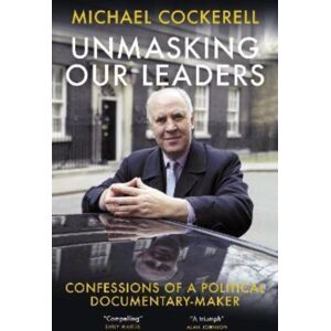 Biteback Publishing Unmasking Our Leaders : Confessions Of A Political Documentary-Maker Biteback Publishing Unmasking Our Leaders : Confessions Of A Political Documentary-Maker