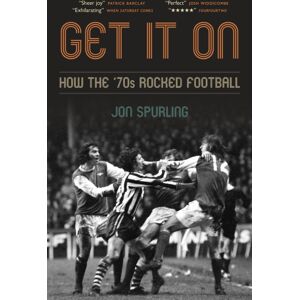 Biteback Publishing Get It On : How The '70s Rocked Football Biteback Publishing Get It On : How The '70s Rocked Football
