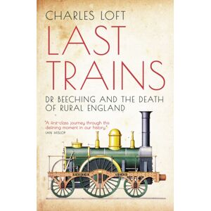 Biteback Publishing Last Trains : Dr Beeching And The Death Of Rural England Biteback Publishing Last Trains : Dr Beeching And The Death Of Rural England
