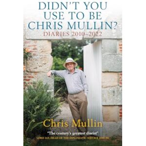 Biteback Publishing Didn'T You Use To Be Chris Mullin : Diaries 2010-2022 Biteback Publishing Didn'T You Use To Be Chris Mullin : Diaries 2010-2022