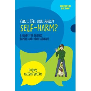 Jessica Kingsley Publishers Can I Tell You About Self-Harm? : A Guide For Friends, Family And Professionals Jessica Kingsley Publishers Can I Tell You About Self-Harm? : A Guide For Friends, Family And Professionals