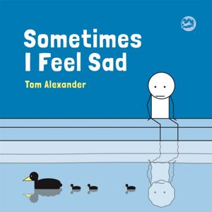 Jessica Kingsley Publishers Sometimes I Feel Sad : *chosen For The Reading Agency "Reading Well For Children" Initiative* Jessica Kingsley Publishers Sometimes I Feel Sad : *chosen For The Reading Agency "Reading Well For Children" Initiative*