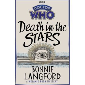 Ebury Publishing Doctor Who: Death In The Stars : A Melanie Bush Mystery Ebury Publishing Doctor Who: Death In The Stars : A Melanie Bush Mystery
