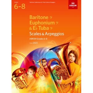 Associated Board of the Royal Schools of Music Scales And Arpeggios For Baritone (Bass Clef), Euphonium (Bass Clef), E Flat Tuba (Bass Clef), Abrsm Grades 6-8, From 2023 Associated Board of the Royal Schools of Music Scales And Arpeggios For Baritone (Bass Clef), Euphonium (Bass Clef), E Flat Tuba (Bass Clef), Abrsm Grades 6-8, From 2023