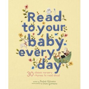 Quarto Publishing PLC Read To Your Baby Every Day : 30 Classic Nursery Rhymes To Read Aloud Volume 1 Quarto Publishing PLC Read To Your Baby Every Day : 30 Classic Nursery Rhymes To Read Aloud Volume 1