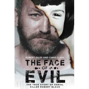 John Blake Publishing Ltd The Face Of Evil : The True Story Of Serial Killer, Robert Black John Blake Publishing Ltd The Face Of Evil : The True Story Of Serial Killer, Robert Black