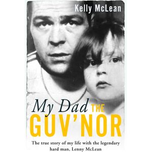 John Blake Publishing Ltd My Dad, The Guv'Nor - The True Story Of My Life With The Legendary Hard Man, Lenny Mclean John Blake Publishing Ltd My Dad, The Guv'Nor - The True Story Of My Life With The Legendary Hard Man, Lenny Mclean