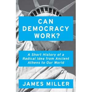Oneworld Publications Can Democracy Work? : A Short History Of A Radical Idea, From Ancient Athens To Our World Oneworld Publications Can Democracy Work? : A Short History Of A Radical Idea, From Ancient Athens To Our World