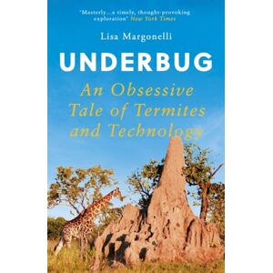 Oneworld Publications Underbug : An Obsessive Tale Of Termites And Technology Oneworld Publications Underbug : An Obsessive Tale Of Termites And Technology