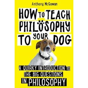 Oneworld Publications How To Teach Philosophy To Your Dog : A Quirky Introduction To The Big Questions In Philosophy Oneworld Publications How To Teach Philosophy To Your Dog : A Quirky Introduction To The Big Questions In Philosophy