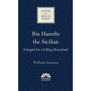 Oneworld Publications Ibn Hamdis The Sicilian : Eulogist For A Falling Homeland Oneworld Publications Ibn Hamdis The Sicilian : Eulogist For A Falling Homeland