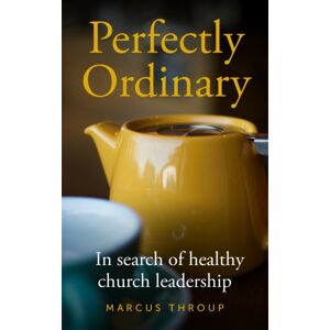 Canterbury Press Norwich Perfectly Ordinary : In Search Of Healthy Church Leadership Canterbury Press Norwich Perfectly Ordinary : In Search Of Healthy Church Leadership