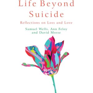 Canterbury Press Norwich Life Beyond Suicide : Reflections On Loss And Love Canterbury Press Norwich Life Beyond Suicide : Reflections On Loss And Love