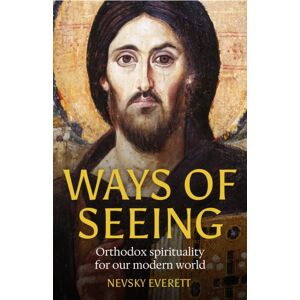 Canterbury Press Norwich Ways Of Seeing : Orthodox Spirituality For Our Modern World Canterbury Press Norwich Ways Of Seeing : Orthodox Spirituality For Our Modern World